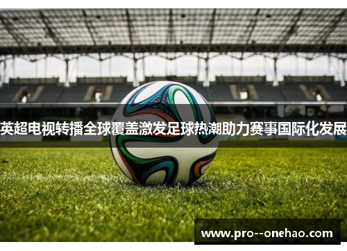 英超电视转播全球覆盖激发足球热潮助力赛事国际化发展