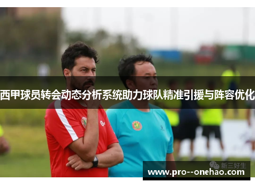 西甲球员转会动态分析系统助力球队精准引援与阵容优化