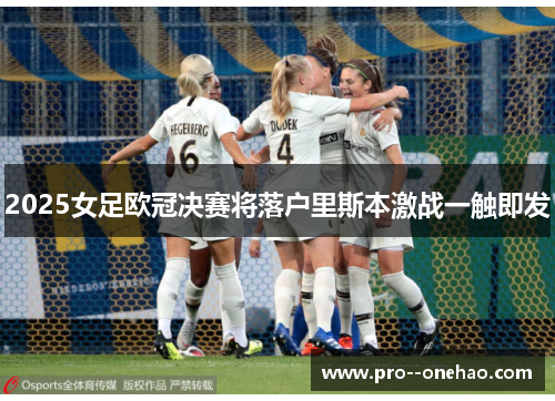 2025女足欧冠决赛将落户里斯本激战一触即发