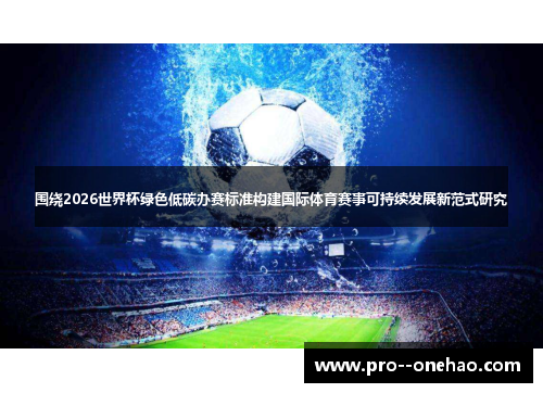 围绕2026世界杯绿色低碳办赛标准构建国际体育赛事可持续发展新范式研究