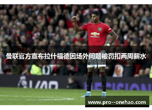 曼联官方宣布拉什福德因场外问题被罚扣两周薪水